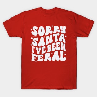 Sorry Santa I’ve been Feral T-Shirt